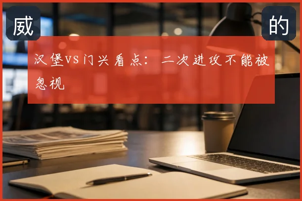 汉堡vs门兴看点：二次进攻不能被忽视